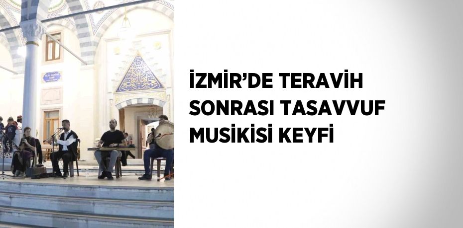 İZMİR’DE TERAVİH SONRASI TASAVVUF MUSİKİSİ KEYFİ