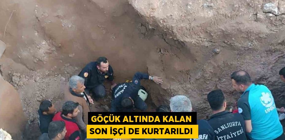 GÖÇÜK ALTINDA KALAN SON İŞÇİ DE KURTARILDI