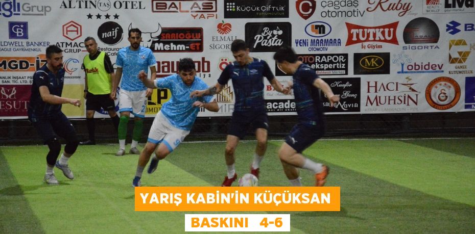 YARIŞ KABİN’İN KÜÇÜKSAN BASKINI   4-6