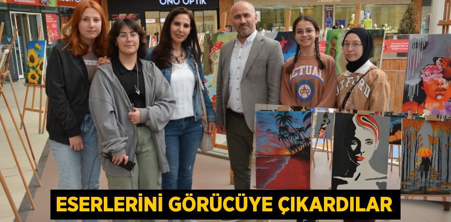 ESERLERİNİ GÖRÜCÜYE ÇIKARDILAR