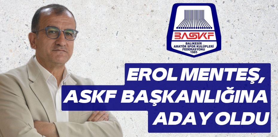 EROL MENTEŞ, ASKF BAŞKANLIĞINA ADAY OLDU