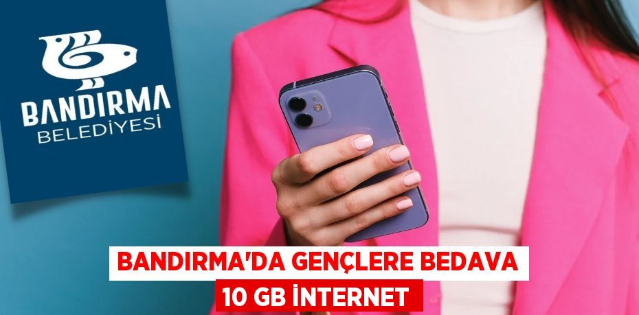 BANDIRMA’DA GENÇLERE BEDAVA 10 GB İNTERNET