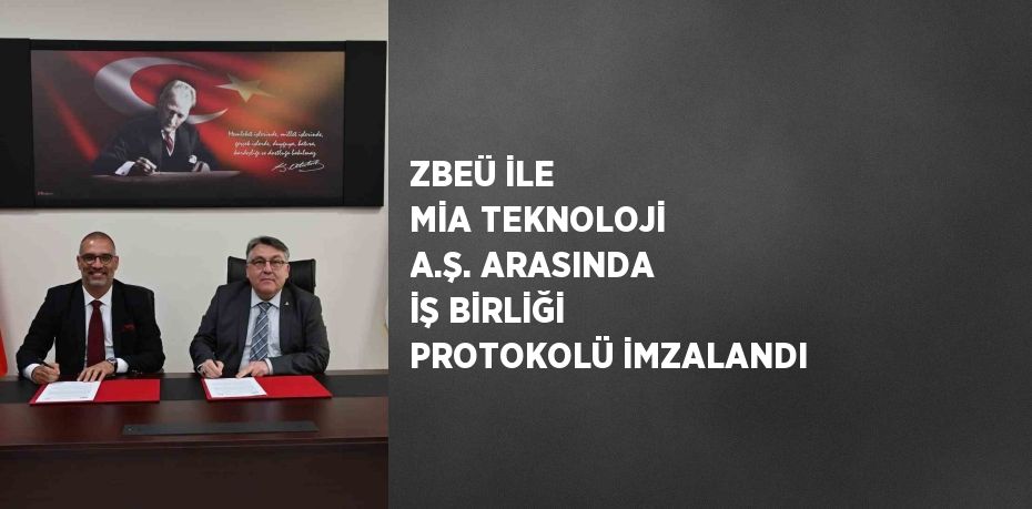 ZBEÜ İLE MİA TEKNOLOJİ A.Ş. ARASINDA İŞ BİRLİĞİ PROTOKOLÜ İMZALANDI