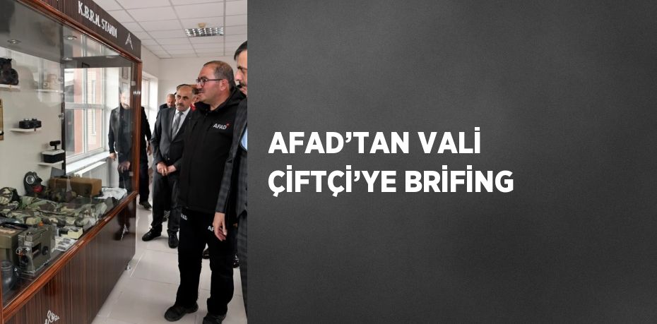 AFAD’TAN VALİ ÇİFTÇİ’YE BRİFİNG