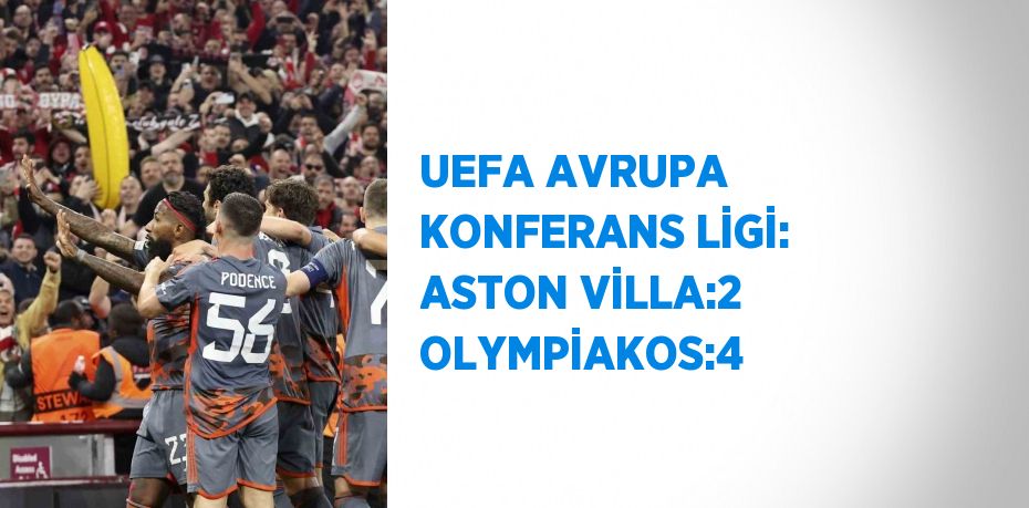 UEFA AVRUPA KONFERANS LİGİ: ASTON VİLLA:2 OLYMPİAKOS:4