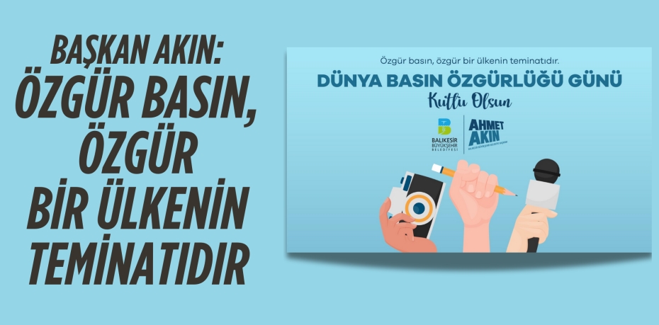 BAŞKAN AKIN: ÖZGÜR BASIN, ÖZGÜR BİR ÜLKENİN TEMİNATIDIR