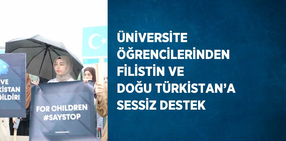 ÜNİVERSİTE ÖĞRENCİLERİNDEN FİLİSTİN VE DOĞU TÜRKİSTAN’A SESSİZ DESTEK