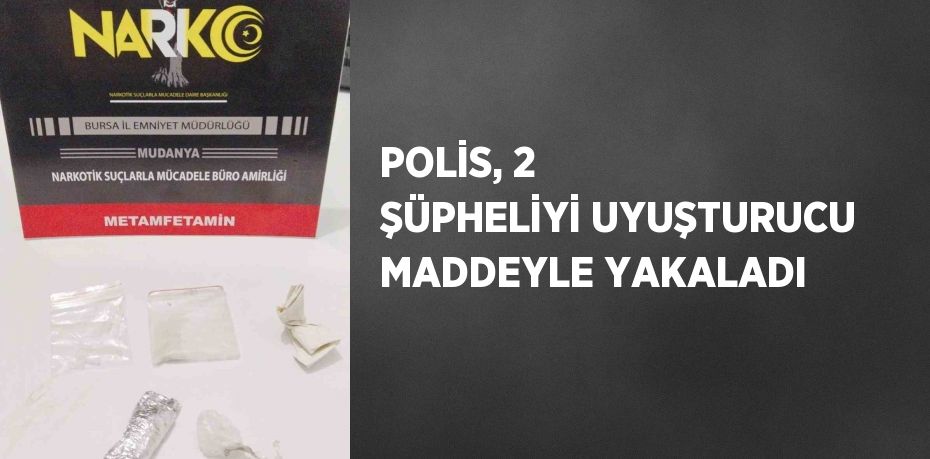 POLİS, 2 ŞÜPHELİYİ UYUŞTURUCU MADDEYLE YAKALADI