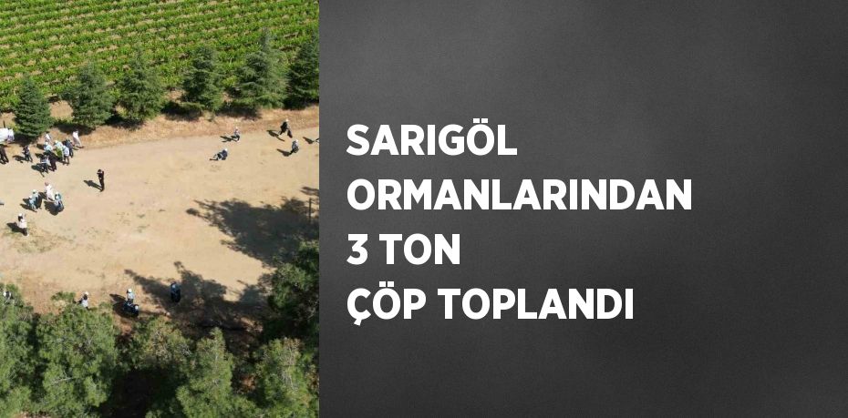 SARIGÖL ORMANLARINDAN 3 TON ÇÖP TOPLANDI