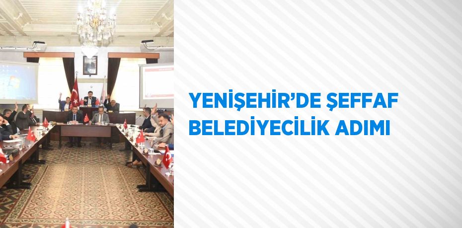 YENİŞEHİR’DE ŞEFFAF BELEDİYECİLİK ADIMI