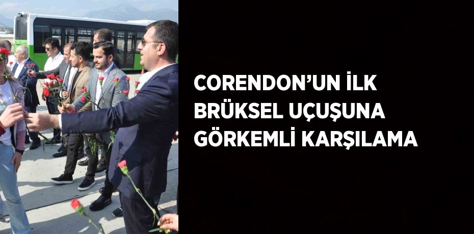 CORENDON’UN İLK BRÜKSEL UÇUŞUNA GÖRKEMLİ KARŞILAMA