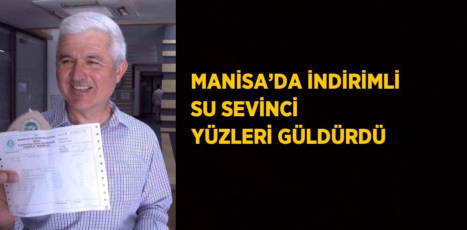 MANİSA’DA İNDİRİMLİ SU SEVİNCİ YÜZLERİ GÜLDÜRDÜ