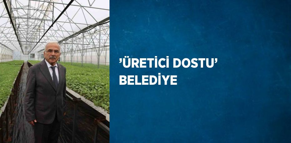 ’ÜRETİCİ DOSTU’ BELEDİYE