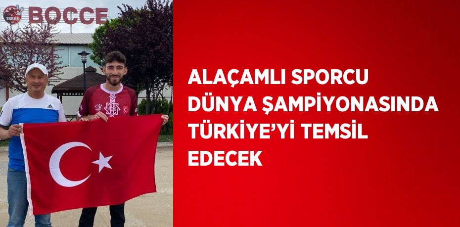 ALAÇAMLI SPORCU DÜNYA ŞAMPİYONASINDA TÜRKİYE’Yİ TEMSİL EDECEK