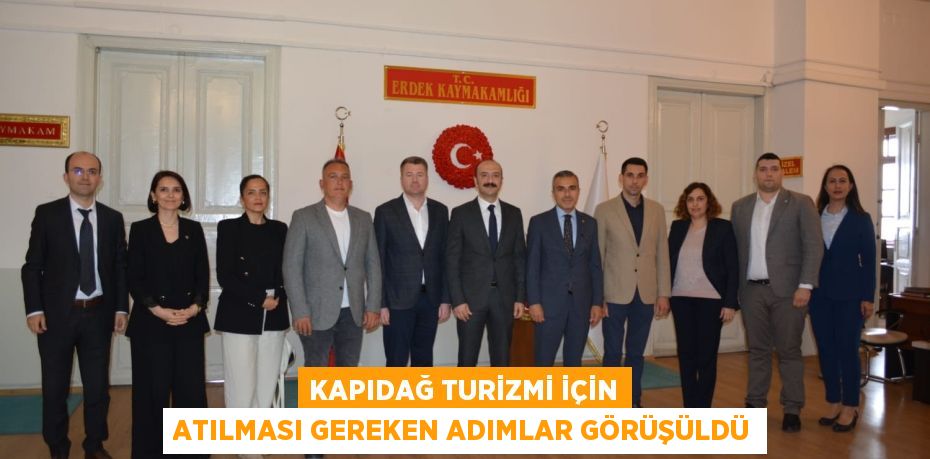 KAPIDAĞ TURİZMİ İÇİN ATILMASI GEREKEN ADIMLAR GÖRÜŞÜLDÜ