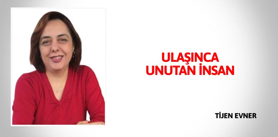 ULAŞINCA UNUTAN İNSAN