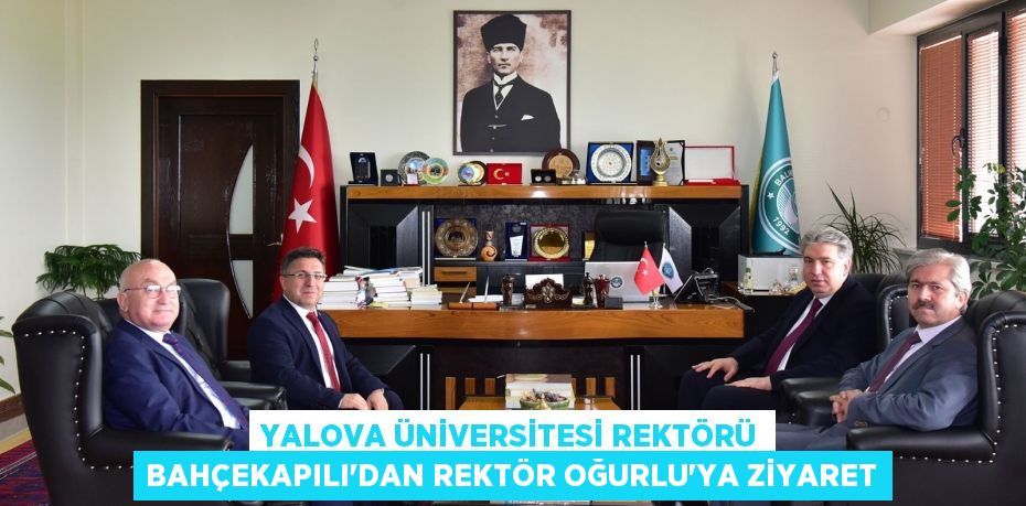 YALOVA ÜNİVERSİTESİ REKTÖRÜ BAHÇEKAPILI’DAN REKTÖR OĞURLU’YA ZİYARET
