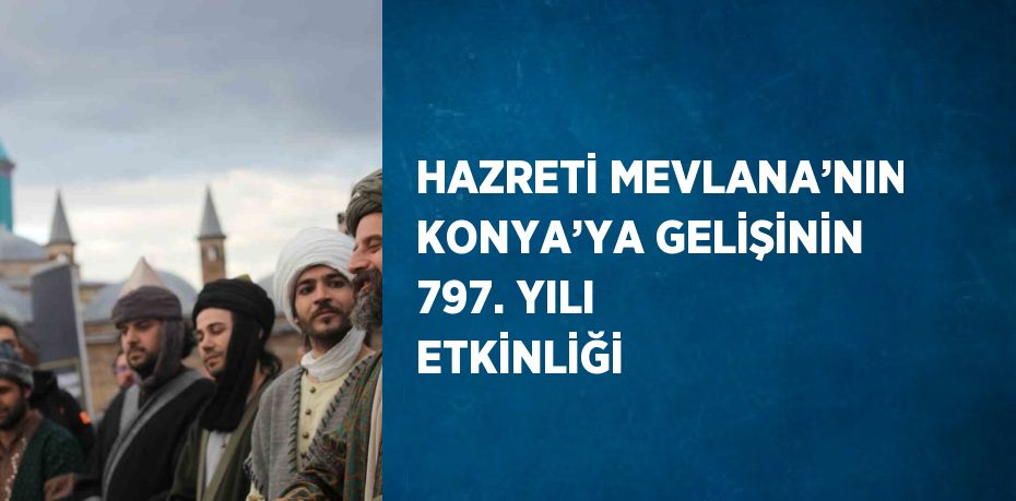 HAZRETİ MEVLANA’NIN KONYA’YA GELİŞİNİN 797. YILI ETKİNLİĞİ
