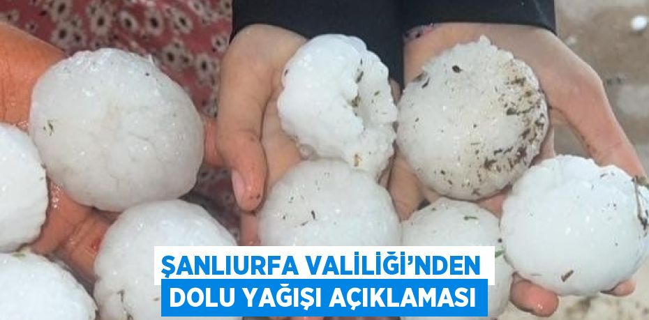 ŞANLIURFA VALİLİĞİ’NDEN DOLU YAĞIŞI AÇIKLAMASI