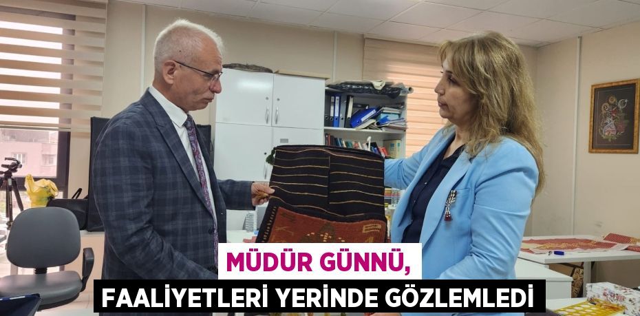 MÜDÜR GÜNNÜ, FAALİYETLERİ YERİNDE GÖZLEMLEDİ