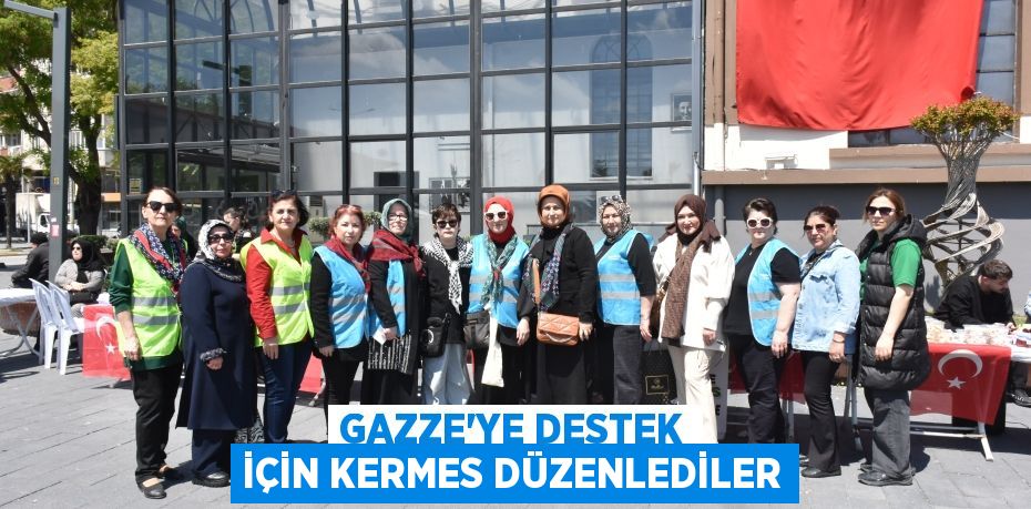 GAZZE’YE DESTEK İÇİN KERMES DÜZENLEDİLER