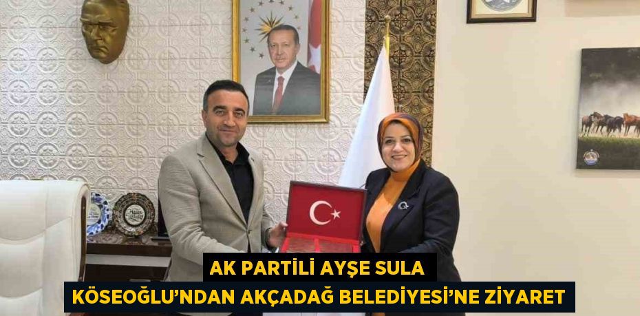 AK PARTİLİ AYŞE SULA KÖSEOĞLU’NDAN AKÇADAĞ BELEDİYESİ’NE ZİYARET