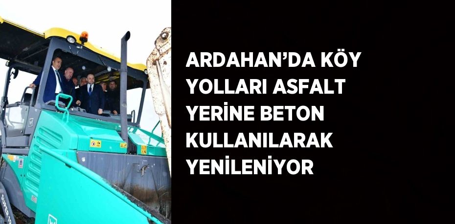 ARDAHAN’DA KÖY YOLLARI ASFALT YERİNE BETON KULLANILARAK YENİLENİYOR
