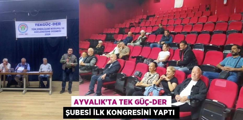 AYVALIK’TA TEK GÜÇ-DER ŞUBESİ İLK KONGRESİNİ YAPTI