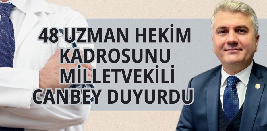 48 UZMAN HEKİM KADROSUNU MİLLETVEKİLİ CANBEY DUYURDU