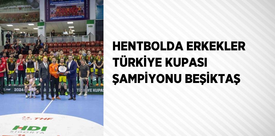 HENTBOLDA ERKEKLER TÜRKİYE KUPASI ŞAMPİYONU BEŞİKTAŞ