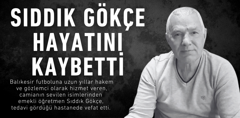 Sıddık Gökçe Hayatını Kaybetti