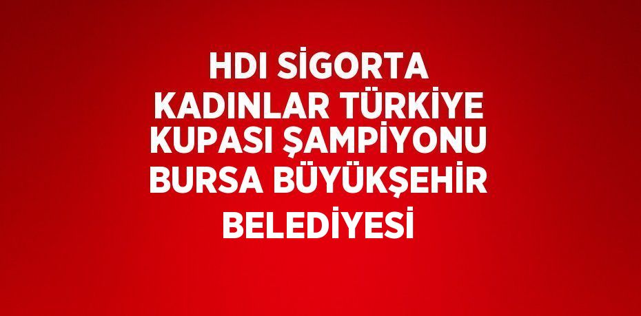 HDI SİGORTA KADINLAR TÜRKİYE KUPASI ŞAMPİYONU BURSA BÜYÜKŞEHİR BELEDİYESİ