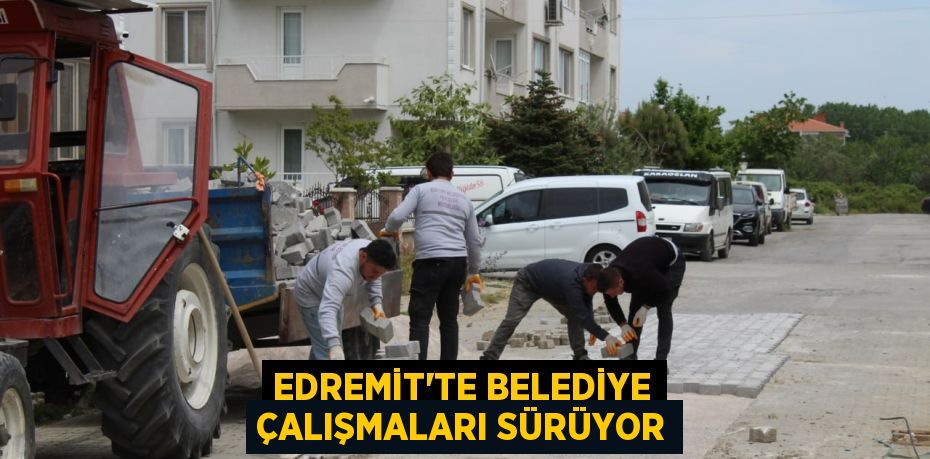 EDREMİT’TE BELEDİYE ÇALIŞMALARI SÜRÜYOR