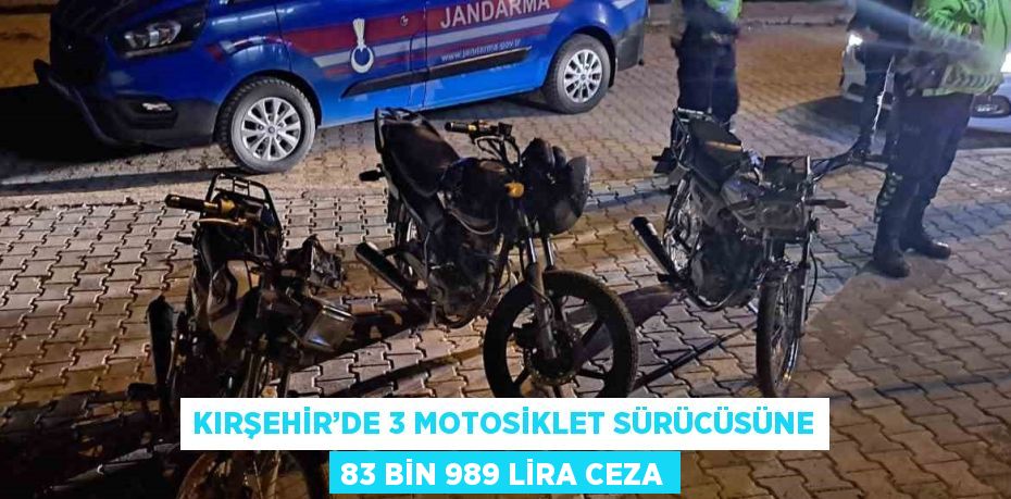 KIRŞEHİR’DE 3 MOTOSİKLET SÜRÜCÜSÜNE 83 BİN 989 LİRA CEZA