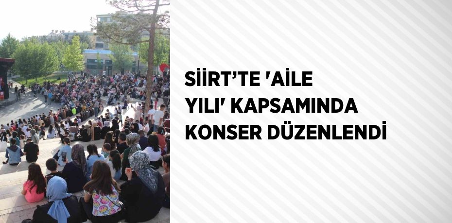 SİİRT’TE 'AİLE YILI' KAPSAMINDA KONSER DÜZENLENDİ