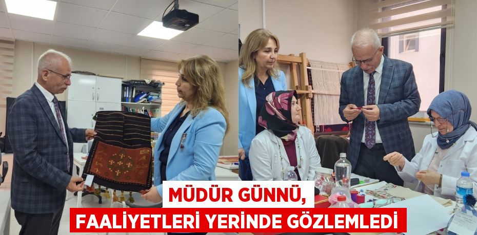 MÜDÜR GÜNNÜ, FAALİYETLERİ YERİNDE GÖZLEMLEDİ