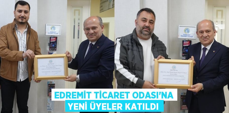 EDREMİT TİCARET ODASI'NA YENİ ÜYELER KATILDI