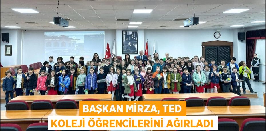 BAŞKAN MİRZA, TED KOLEJİ ÖĞRENCİLERİNİ AĞIRLADI