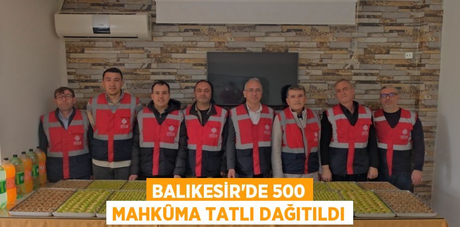 Balıkesir'de 500 mahkûma tatlı dağıtıldı