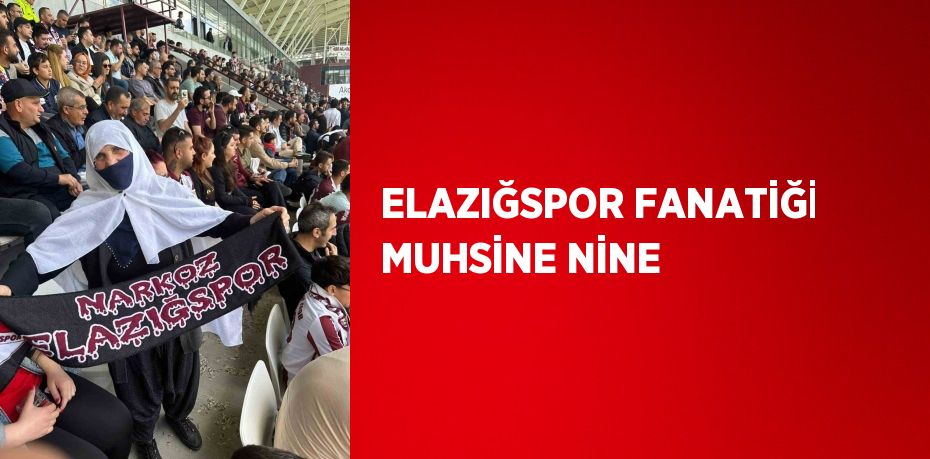 ELAZIĞSPOR FANATİĞİ MUHSİNE NİNE