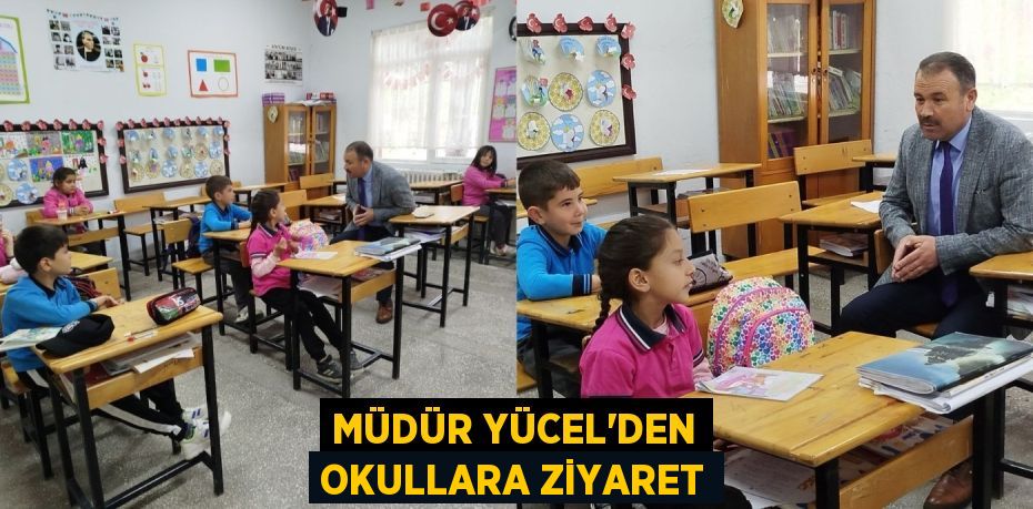 MÜDÜR YÜCEL'DEN OKULLARA ZİYARET