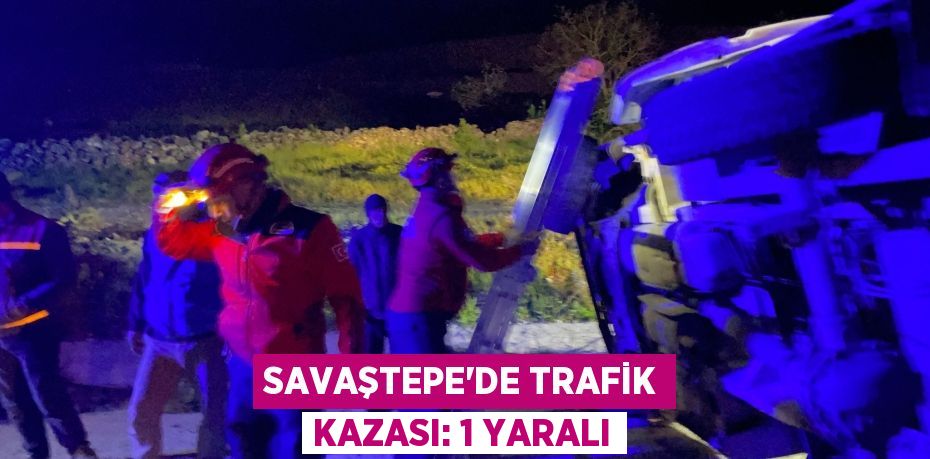 SAVAŞTEPE’DE TRAFİK KAZASI: 1 YARALI