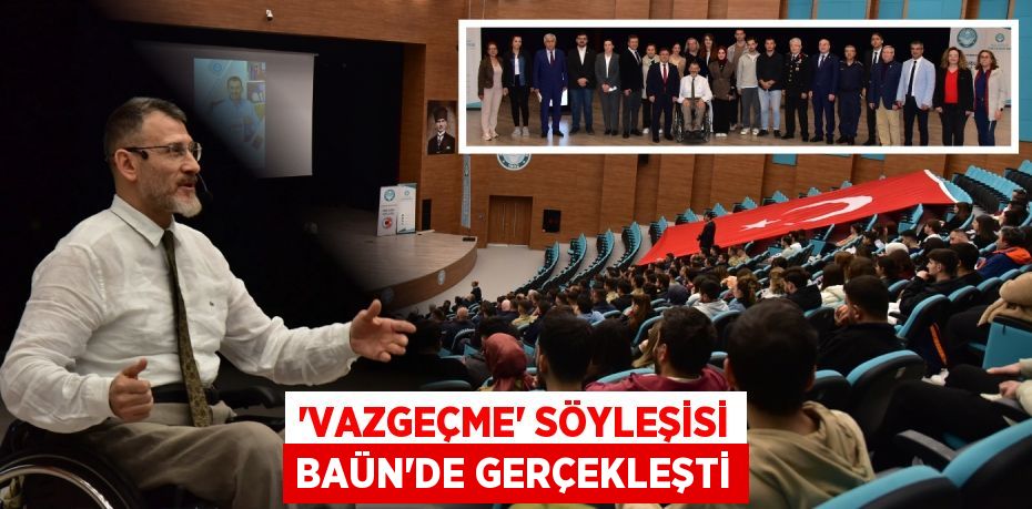“VAZGEÇME” SÖYLEŞİSİ BAÜN’DE GERÇEKLEŞTİ
