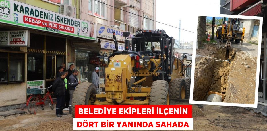 BELEDİYE EKİPLERİ İLÇENİN DÖRT BİR YANINDA SAHADA
