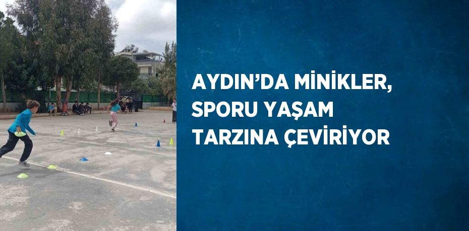 AYDIN’DA MİNİKLER, SPORU YAŞAM TARZINA ÇEVİRİYOR
