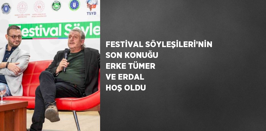 FESTİVAL SÖYLEŞİLERİ’NİN SON KONUĞU ERKE TÜMER VE ERDAL HOŞ OLDU