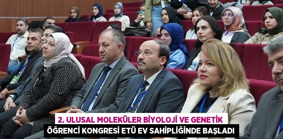 2. ULUSAL MOLEKÜLER BİYOLOJİ VE GENETİK ÖĞRENCİ KONGRESİ ETÜ EV SAHİPLİĞİNDE BAŞLADI