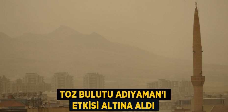 Toz bulutu Adıyaman’ı etkisi altına aldı