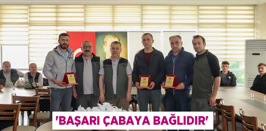 “BAŞARI ÇABAYA BAĞLIDIR”