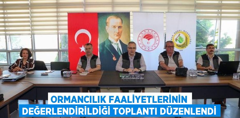 ORMANCILIK FAALİYETLERİNİN DEĞERLENDİRİLDİĞİ TOPLANTI DÜZENLENDİ